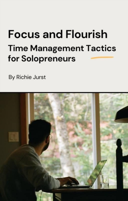 Focus and Flourish: Time Management Tactics for Solopreneurs