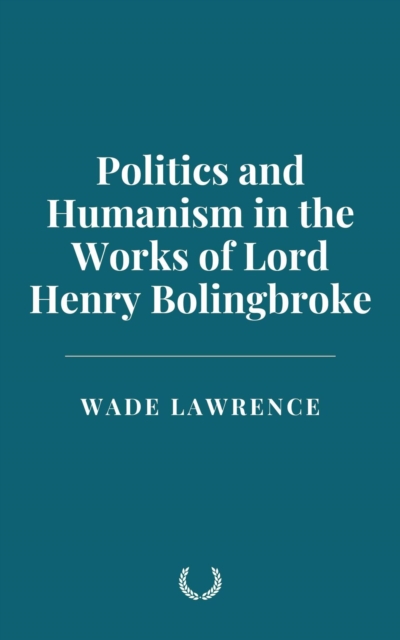 Politics and Humanism in the Works of Lord Henry Bolingbroke