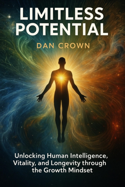 Limitless Potential: Unlocking Human Intelligence, Vitality, and Longevity Through the Growth Mindset