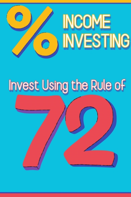 Income Investing: Invest Using the Rule of 72