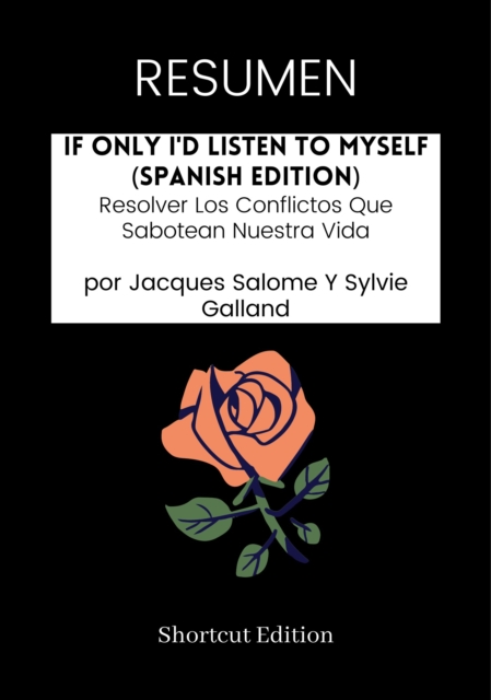 RESUMEN - If Only I'd Listen To Myself (Spanish Edition): Resolver Los Conflictos Que Sabotean Nuestra Vida por Jacques Salome Y Sylvie Galland