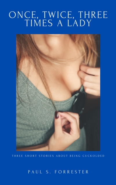 Once, Twice, Three Times a Lady: Three Short Stories about Cuckolding