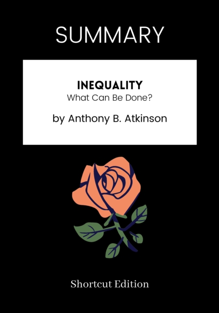 SUMMARY: Inequality: What Can Be Done By Anthony B. Atkinson