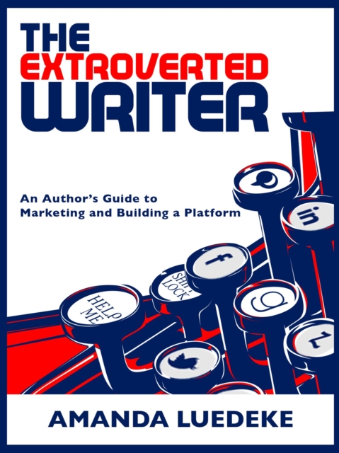 Extroverted Writer: An Author's Guide to Marketing and Building a Platform