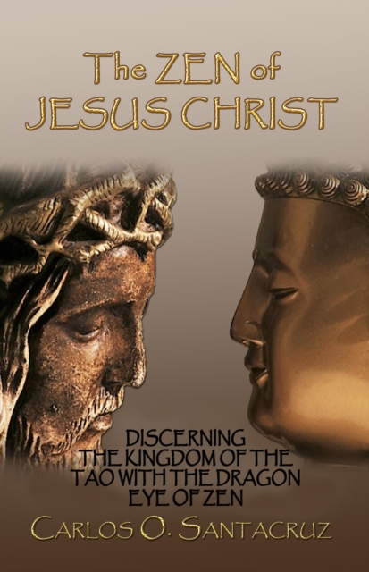 Zen of Jesus Christ: Discerning The Kingdom of the Tao with The Dragon Eye of Zen