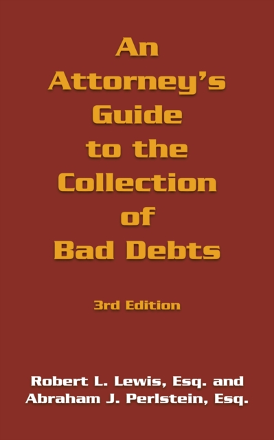 Attorney's Guide to the Collection of Bad Debts: 3Rd Edition