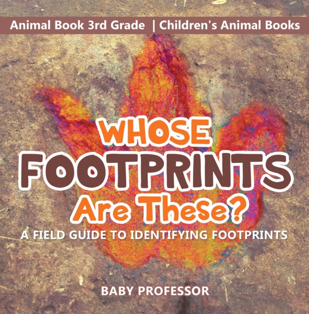 Whose Footprints Are These? A Field Guide to Identifying Footprints - Animal Book 3rd Grade | Children's Animal Books