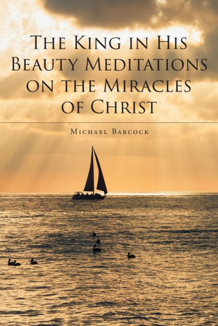 King in His Beauty: Meditations on the Miracles of Christ