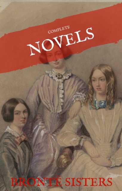 Bronte Sisters: The Complete Novels (House of Classics)