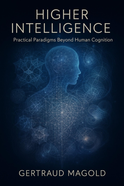 Higher Intelligence: Practical Paradigms Beyond Human Cognition