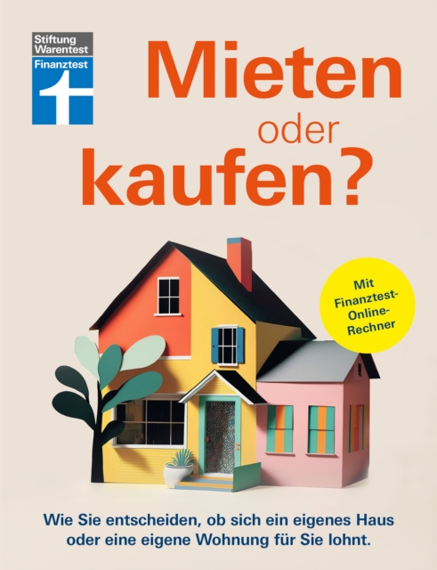 Mieten oder kaufen? - Ratgeber und Entscheidungshilfe für den Immobilienkauf