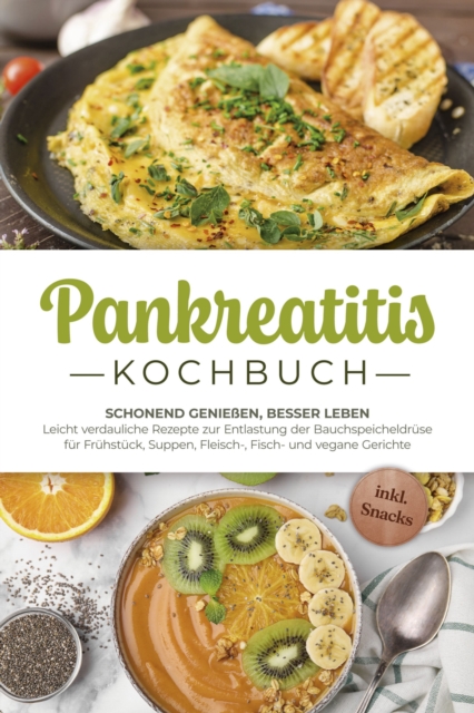 Pankreatitis Kochbuch: Schonend genießen, besser leben – Leicht verdauliche Rezepte zur Entlastung der Bauchspeicheldrüse für Frühstück, Suppen, Fleisch-, Fisch- und vegane Gerichte - inkl. Snacks