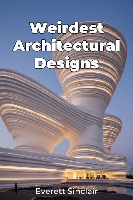 Weirdest Architectural Designs