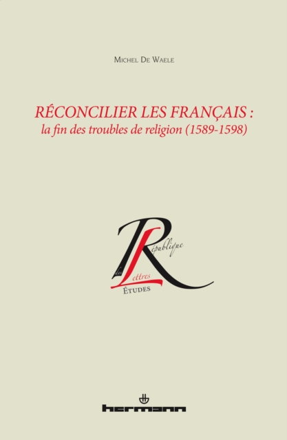 Réconcilier les Français : la fin des troubles de religion (1589-1598)