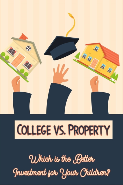 College vs. Property: Which is the Better Investment for Your Children?