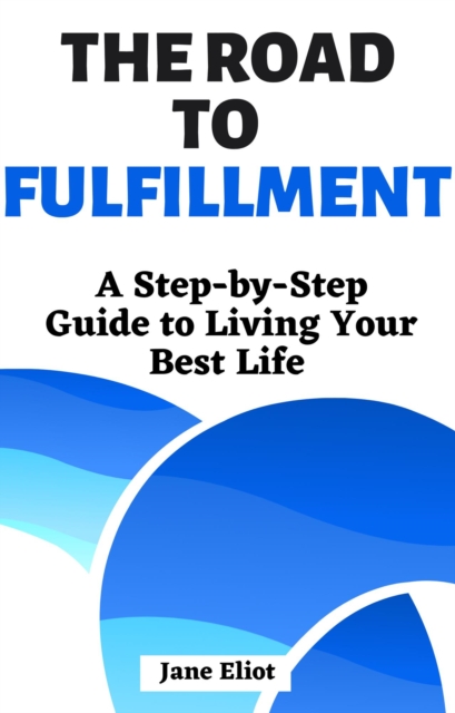 Road to Fulfillment: A Step-by-Step Guide to Living Your Best Life
