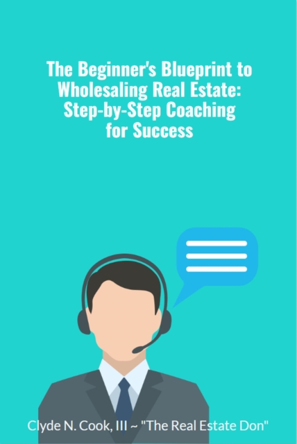 Beginner's Blueprint to Wholesaling Real Estate: Step-by-Step Coaching for Success