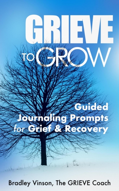 GRIEVE to Grow: Guided Journaling Prompts for Grief & Recovery