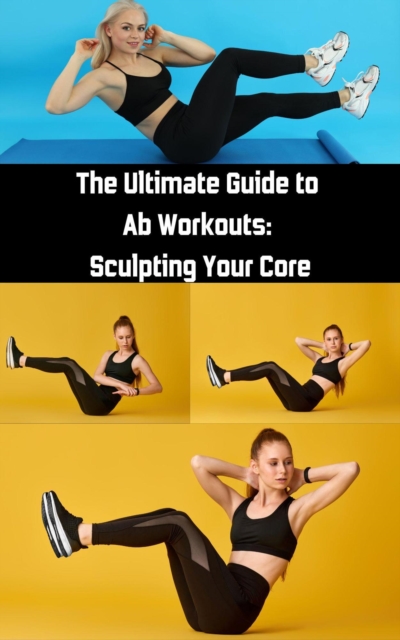 Ultimate Guide to Ab Workouts : Sculpting Your Core