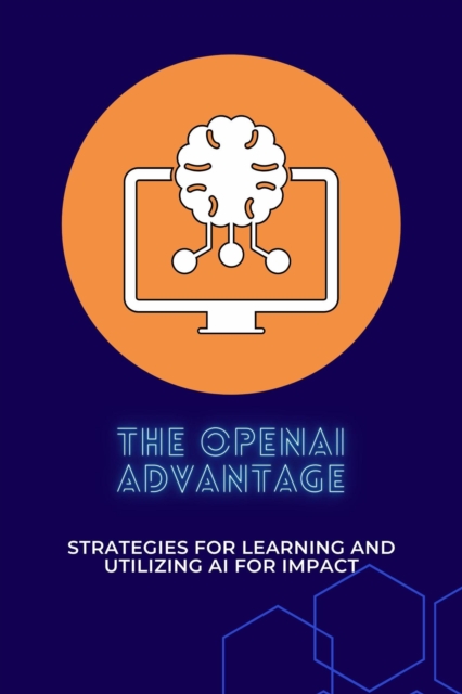 OpenAI Advantage: Strategies for Learning and Utilizing AI for Impact