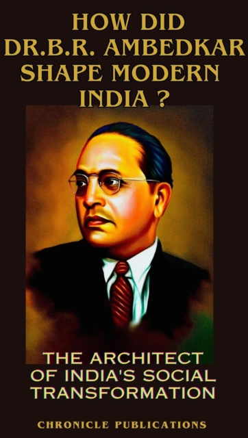 How Did Dr.B.R.Ambedkar Shape Modern India?
