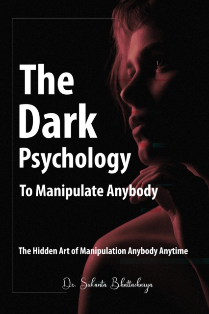 Dark Psychology to Manipulate Anybody