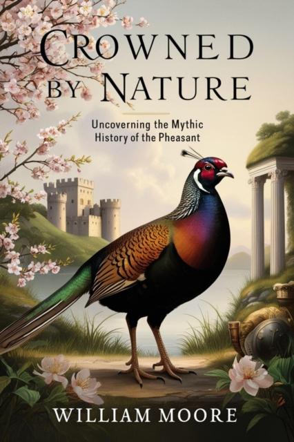 Crowned by Nature: Uncovering the Mythic History of the Pheasant