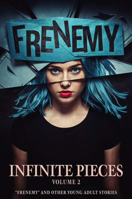 Infinite Pieces Volume 2: &quote;Frenemy&quote; and Other Young Adult Stories