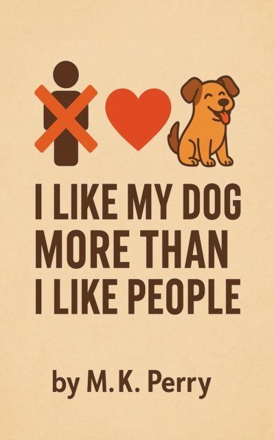 I Like My Dog More Than I Like People