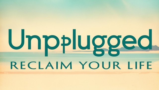 Unplugged: Reclaim Your Life