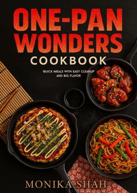 One-Pan Wonders Cookbook - Quick Meals with Easy Cleanup and Big Flavor