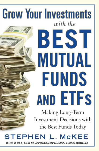 Grow Your Investments with the Best Mutual Funds and ETF's: Making Long-Term Investment Decisions with the Best Funds Today