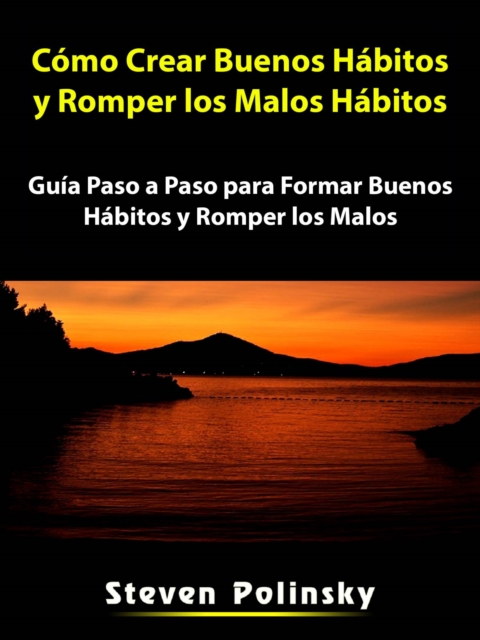 Cómo Crear Buenos Hábitos y Romper los Malos Hábitos
