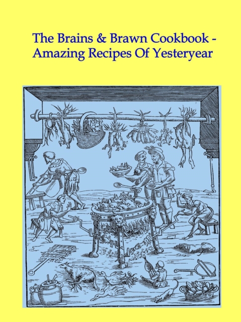 Brains & Brawn Cookbook - Amazing Recipes Of Yesteryear