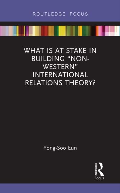 What Is at Stake in Building &quote;Non-Western&quote; International Relations Theory?