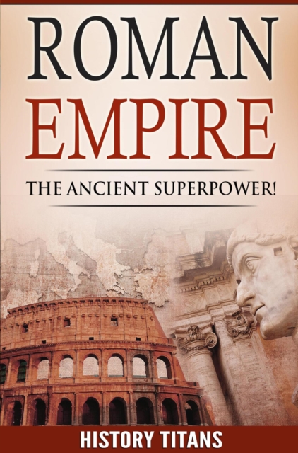 ROMAN EMPIRE: The Ancient Superpower