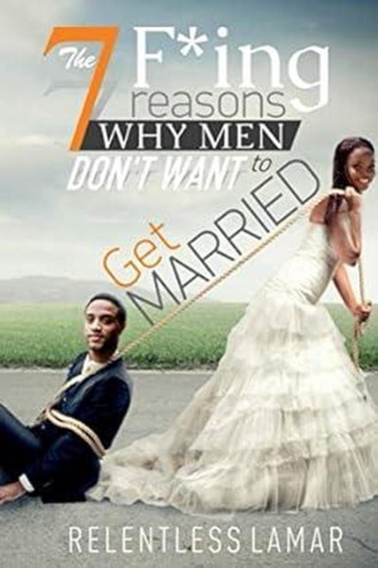 7 F'ing Reasons Why Men Don't Want To Get Married