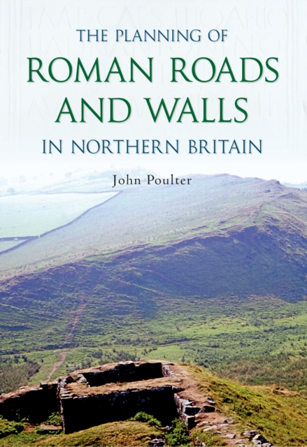 Planning of Roman Roads and Walls in Northern Britain