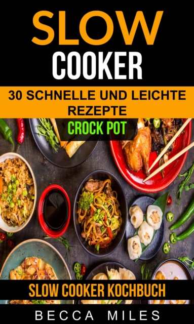 Slow Cooker: Crock Pot: 30 schnelle und leichte Rezepte (Slow Cooker Kochbuch)