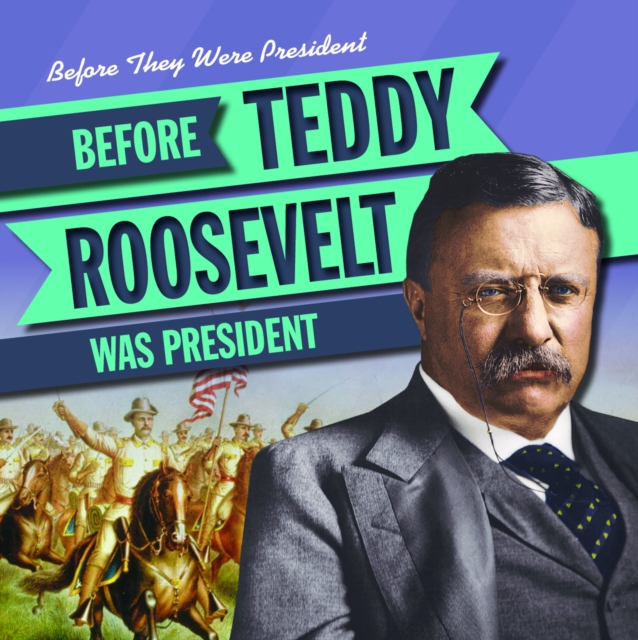 Before Teddy Roosevelt Was President