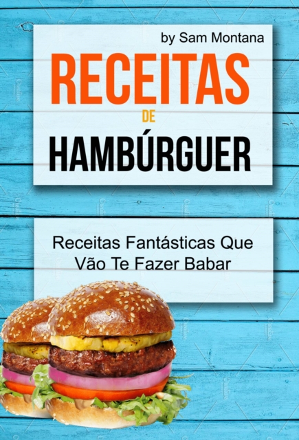 Receitas de Hambúrguer: Receitas Fantásticas Que Vão Te Fazer Babar