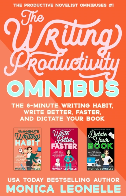 Writing Productivity Omnibus: The 8-Minute Writing Habit, Write Better, Faster, and Dictate Your Book