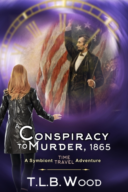 Conspiracy to Murder, 1865 (The Symbiont Time Travel Adventures Series, Book 6)