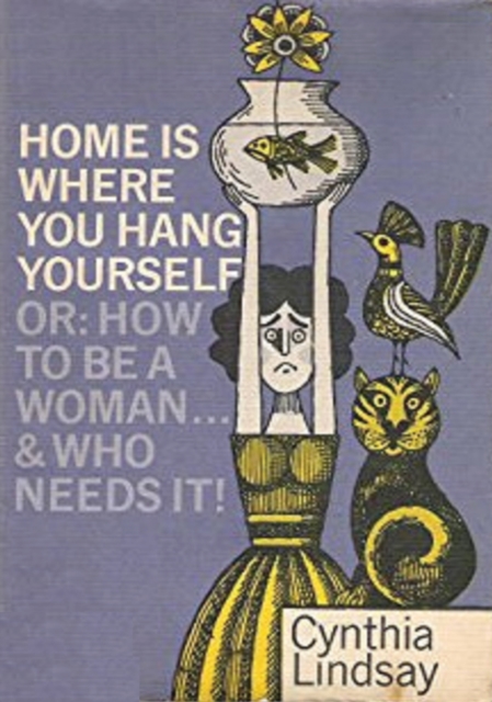 Home is Where You Hang Yourself; or, How To Be a Woman
