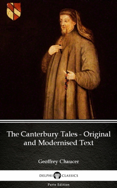 Canterbury Tales - Original and Modernised Text by Geoffrey Chaucer - Delphi Classics (Illustrated)