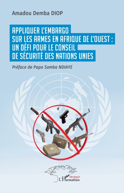 Appliquer l'embargo sur les armes  en Afrique de l'Ouest : un defi pour le Conseil de securite des Nations Unies