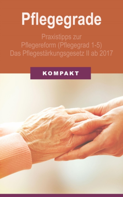 Pflegegrade: Praxistipps zur Pflegereform (Pflegegrad 1-5) - Das Pflegestarkungsgesetz II ab 2017
