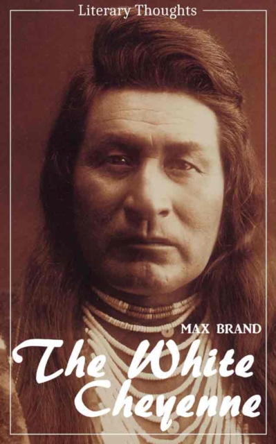 White Cheyenne (Max Brand) (Literary Thoughts Edition)