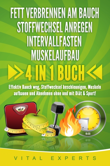 FETT VERBRENNEN AM BAUCH | STOFFWECHSEL ANREGEN | INTERVALLFASTEN | MUSKELAUFBAU: 4 in 1 Buch! Effektiv Bauch weg, Stoffwechsel beschleunigen, Muskeln aufbauen und Abnehmen ohne und mit Diät & Sport!