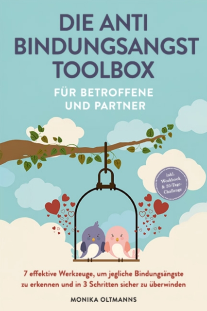 Die Anti Bindungsangst Toolbox für Betroffene und Partner: 7 effektive Werkzeuge, um jegliche Bindungsängste zu erkennen und in 3 Schritten sicher zu überwinden - inkl. Workbook & 30-Tage-Challenge